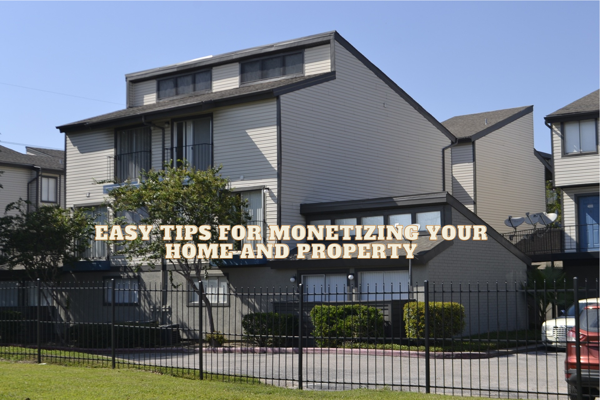 Easy Tips for Monetizing Your Home and Property